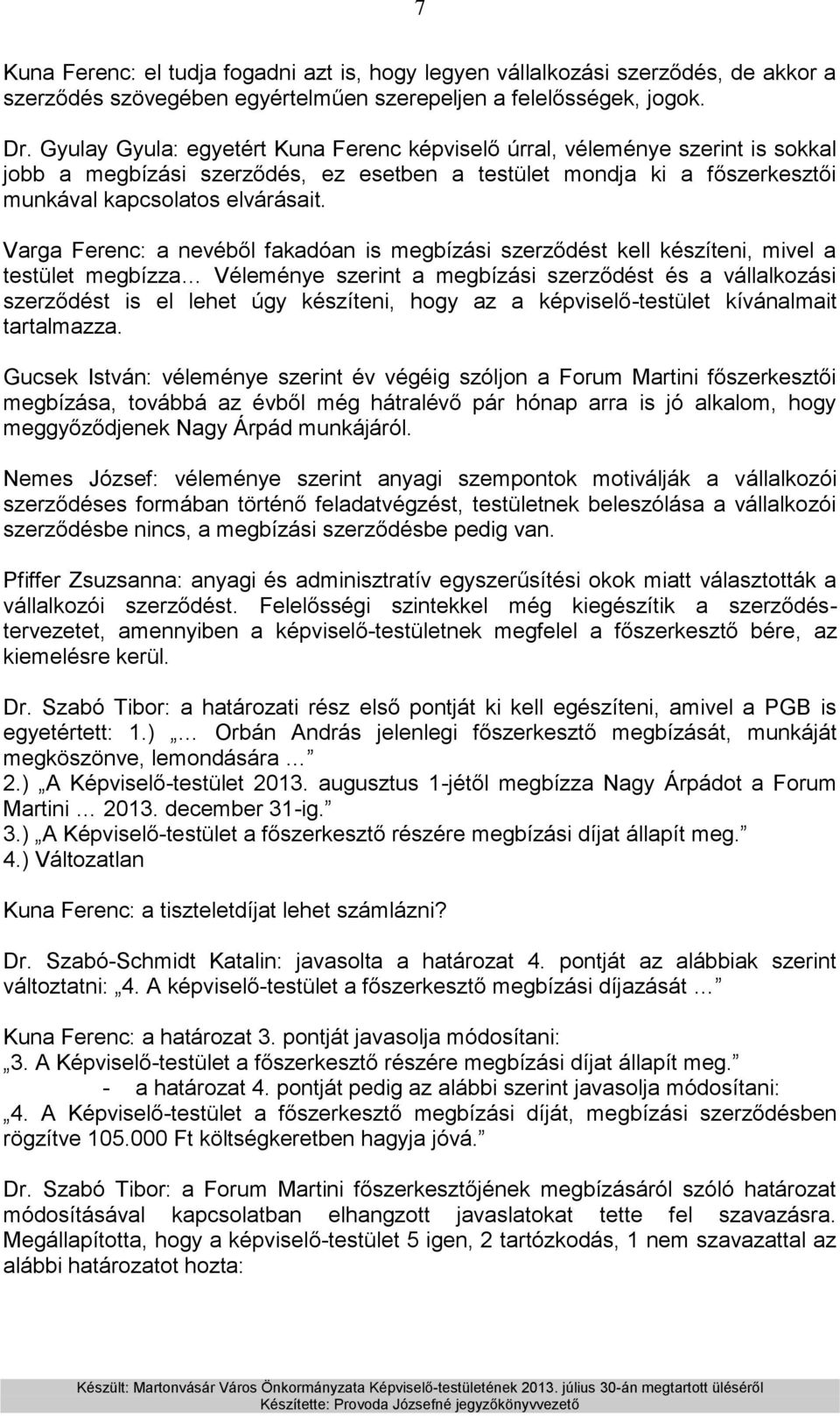 Varga Ferenc: a nevéből fakadóan is megbízási szerződést kell készíteni, mivel a testület megbízza Véleménye szerint a megbízási szerződést és a vállalkozási szerződést is el lehet úgy készíteni,