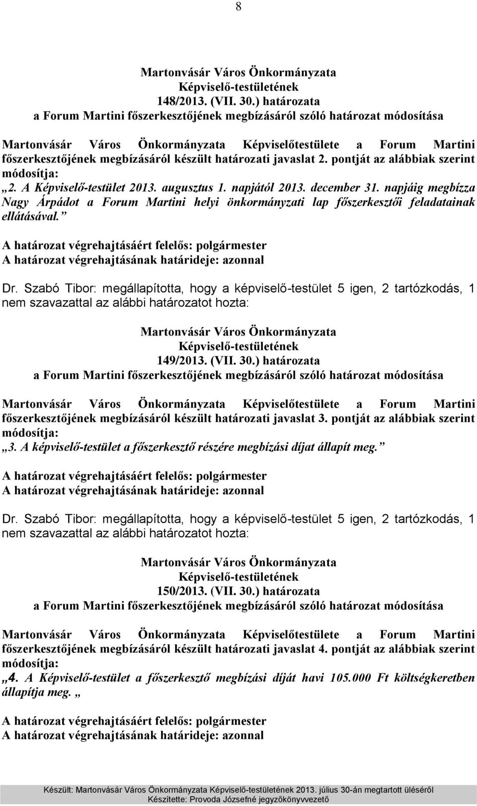 pontját az alábbiak szerint módosítja: 2. A Képviselő-testület 2013. augusztus 1. napjától 2013. december 31.