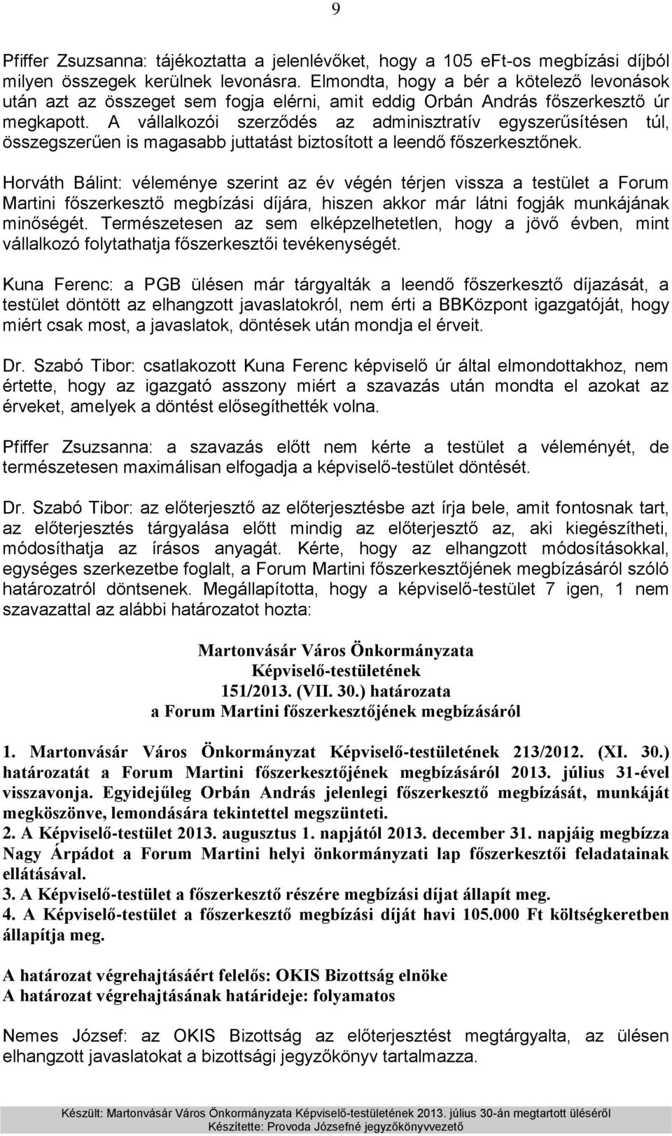 A vállalkozói szerződés az adminisztratív egyszerűsítésen túl, összegszerűen is magasabb juttatást biztosított a leendő főszerkesztőnek.