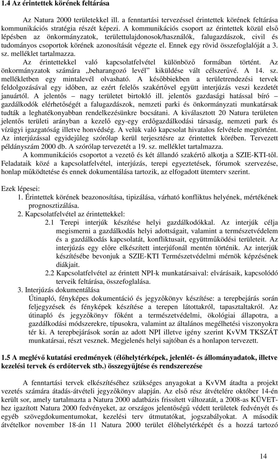 Ennek egy rövid összefoglalóját a 3. sz. melléklet tartalmazza. Az érintettekkel való kapcsolatfelvétel különbözı formában történt.