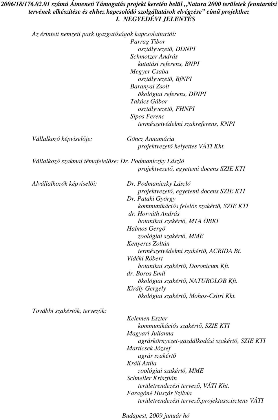 ökológiai referens, DINPI Takács Gábor osztályvezetı, FHNPI Sipos Ferenc természetvédelmi szakreferens, KNPI Vállalkozó képviselıje: Göncz Annamária projektvezetı helyettes VÁTI Kht.