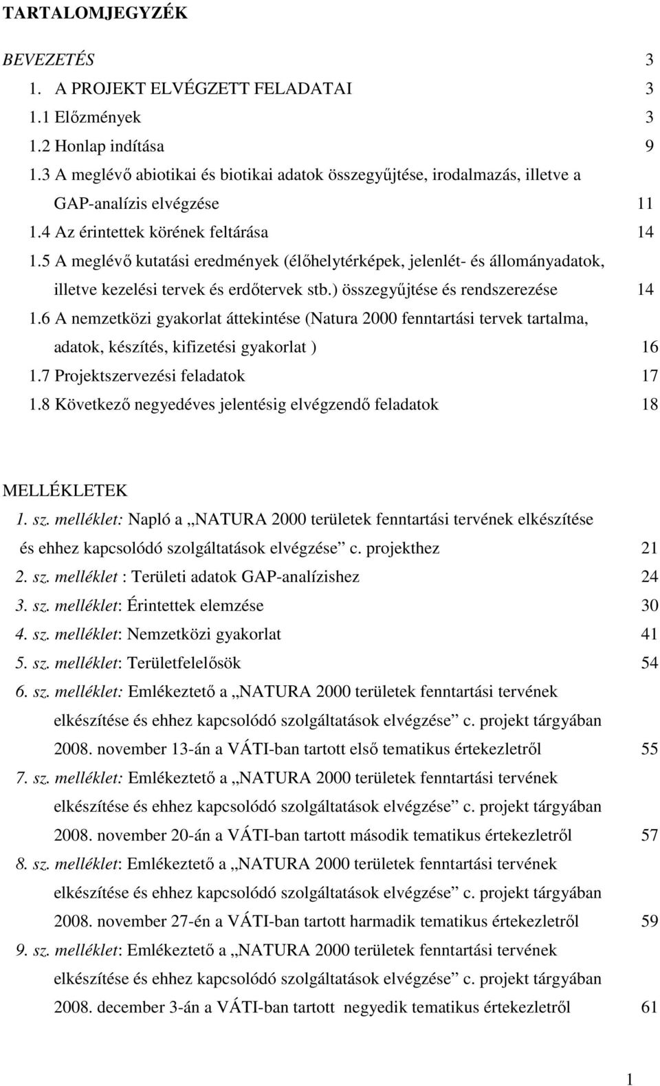 5 A meglévı kutatási eredmények (élıhelytérképek, jelenlét- és állományadatok, illetve kezelési tervek és erdıtervek stb.) összegyőjtése és rendszerezése 14 1.