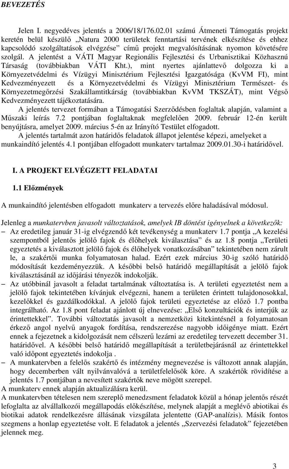 követésére szolgál. A jelentést a VÁTI Magyar Regionális Fejlesztési és Urbanisztikai Közhasznú Társaság (továbbiakban VÁTI Kht.