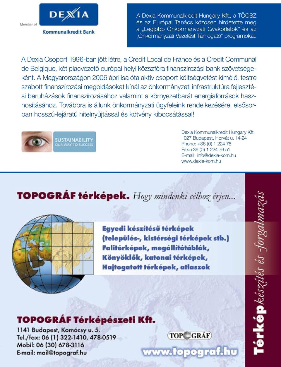 A Magyarországon 2006 áprilisa óta aktív csoport költségvetést kímélõ, testre szabott finanszírozási megoldásokat kínál az önkormányzati infrastruktúra fejlesztési beruházások finanszírozásához