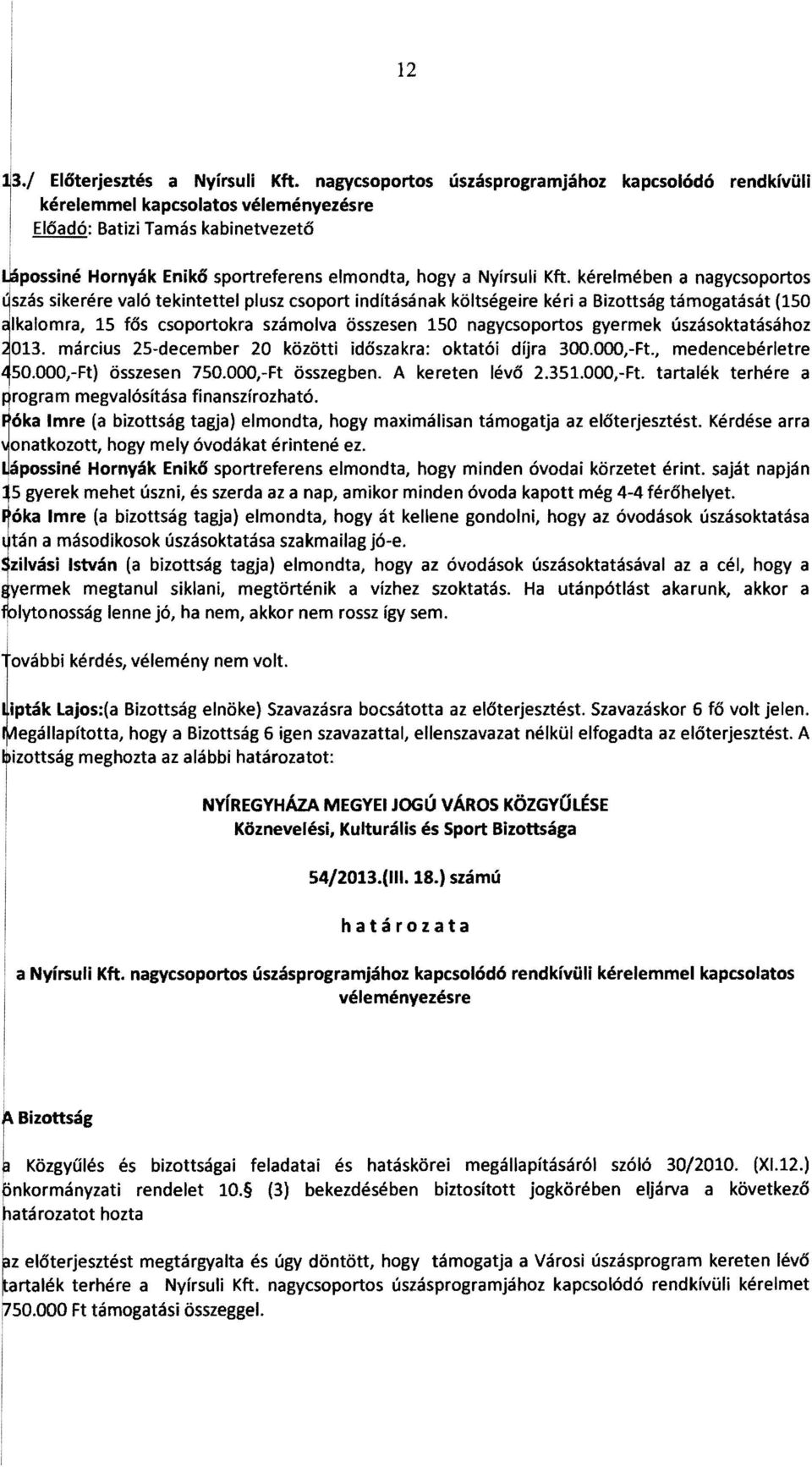 kéreimében anagycsoportos SZáS sikerére való tekintettel plusz csoport indításának költségeire kéri a Bizottság támogatását (150 ~ Ikalomra, 15 fős csoportokra számolva összesen 150 nagycsoportos