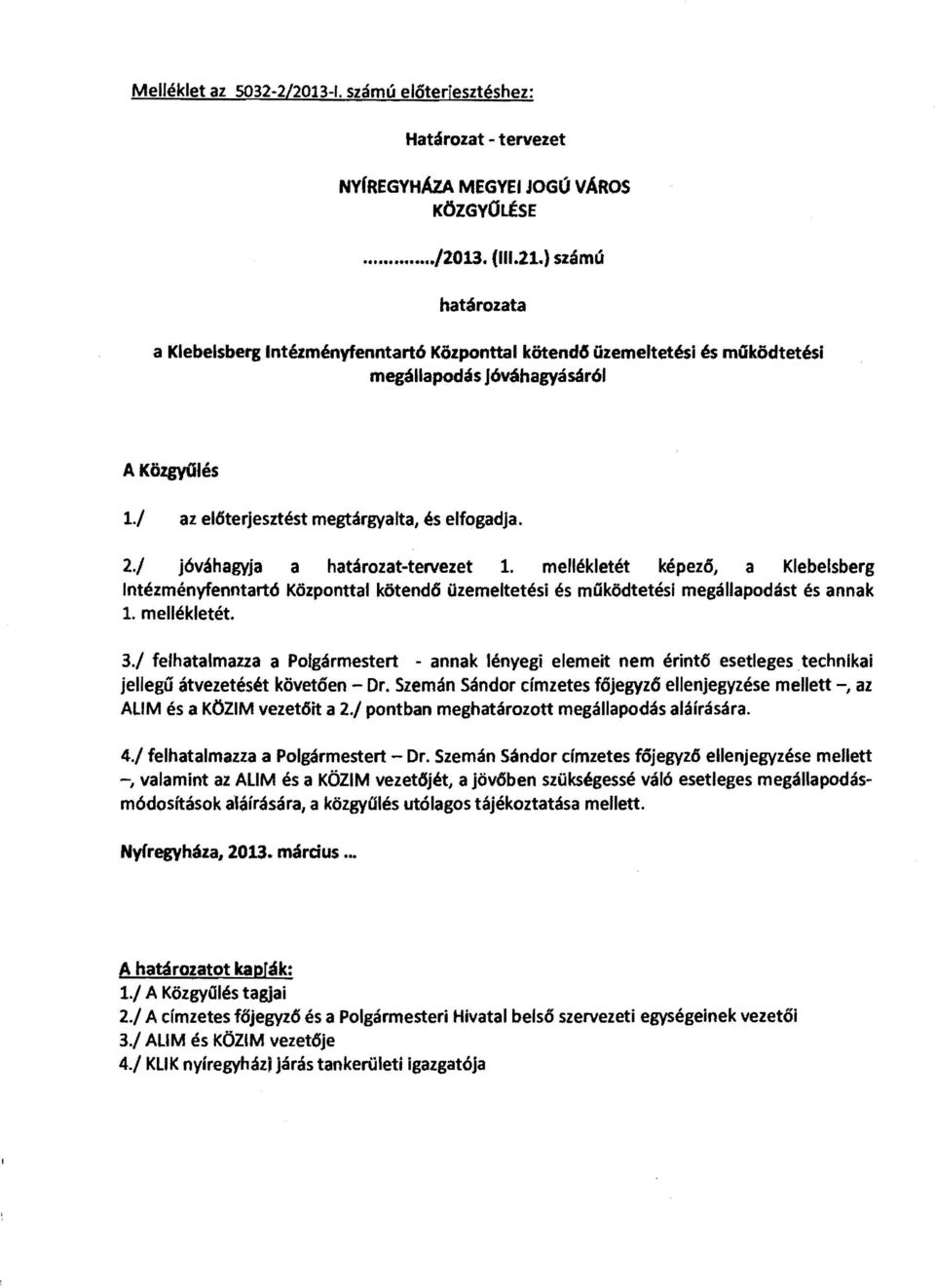 / jóváhagyja a határozat-tervezet 1. mellékletét képező, a Klebelsberg Intézményfenntartó Központtal kötend6 üzemeltetési és működtetési megállapodást és annak 1. mellékletét. 3.