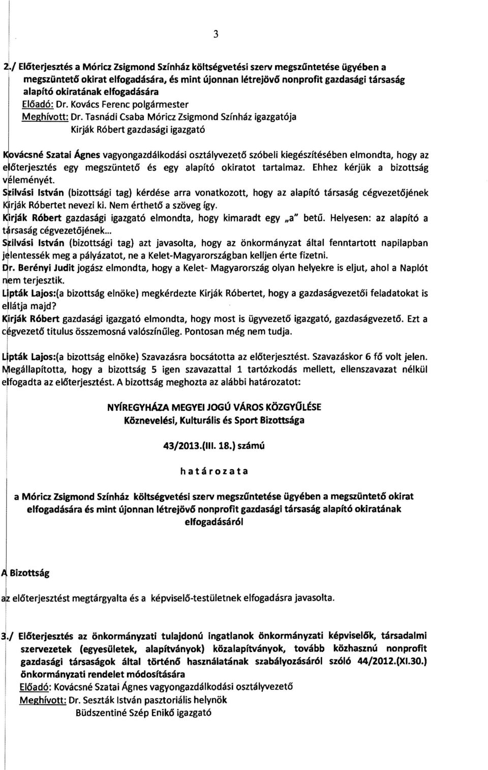 Tasnádi Csaba Móricz Zsigmond Színház igazgatója Kirják Róbert gazdasági igazgató vácsné Szatai Ágnes vagyongazdálkodási osztályvezető szóbeli kiegészítésében elmondta, hogy az e őterjesztés egy