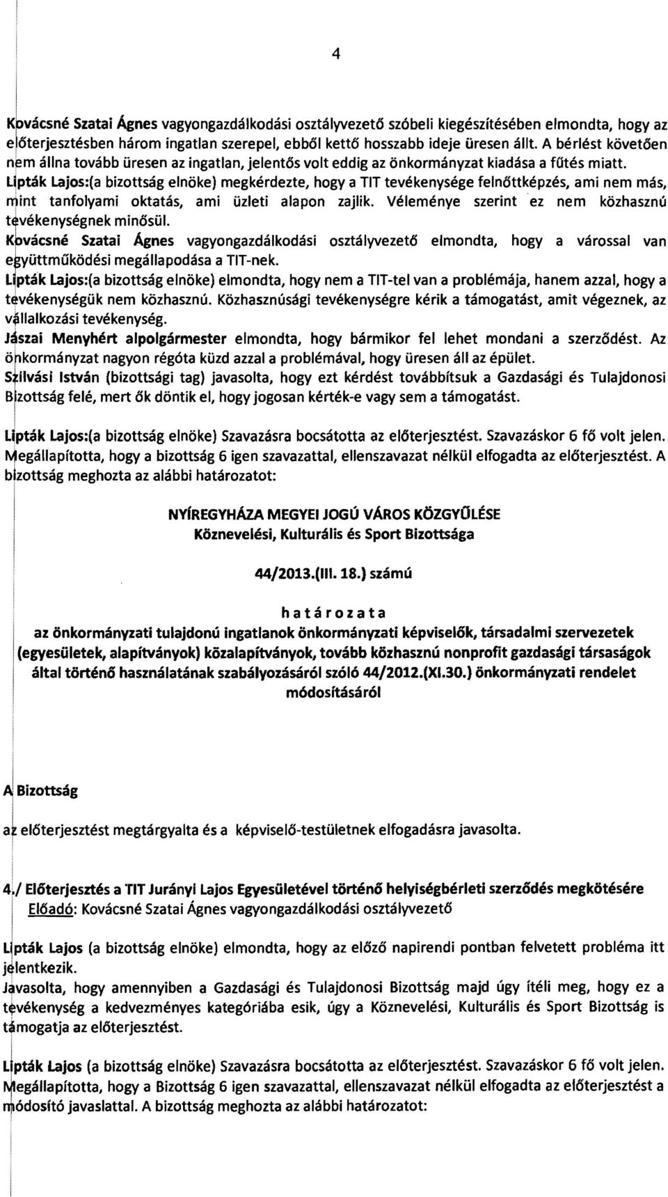 Lipták Lajos:(a bizottság elnöke) megkérdezte, hogya TIT tevékenysége felnőttképzés, ami nem más, mint tanfolyami oktatás, ami üzleti alapon zajlik.