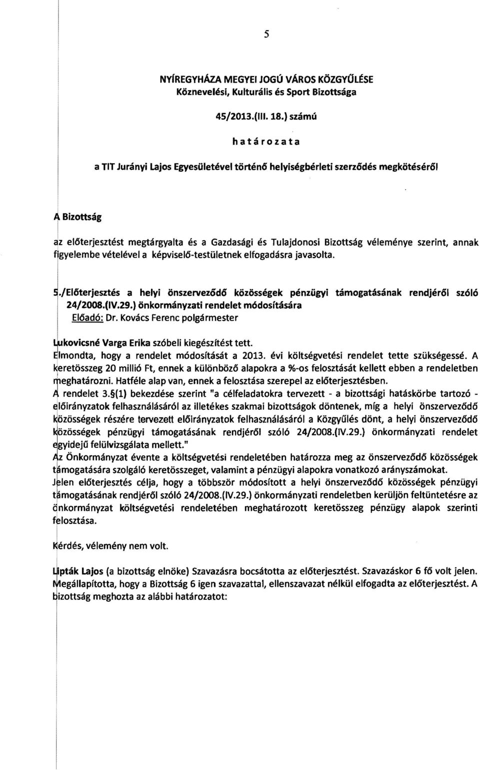 az előterjesztést megtárgyalta és a Gazdasági és Tulajdonosi Bizottság véleménye szerint, annak ~gyelembe vételével a képvisel6-testületnek elfogadásra javasolta.