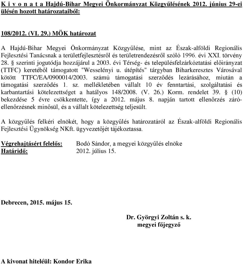 útépítés" tárgyban Biharkeresztes Városával kötött TTFC/EA/0900014/2003. számú támogatási szerződés lezárásához, miután a támogatási szerződés 1. sz. mellékletében vállalt 10 év fenntartási, szolgáltatási és karbantartási kötelezettséget a hatályos 148/2008.