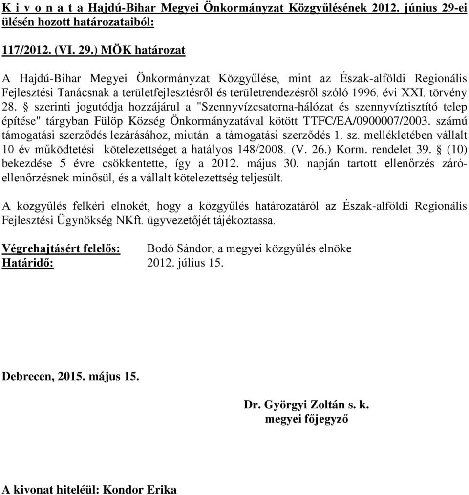 számú támogatási szerződés lezárásához, miután a támogatási szerződés 1. sz. mellékletében vállalt 10 év működtetési kötelezettséget a hatályos 148/2008. (V. 26.) Korm. rendelet 39.