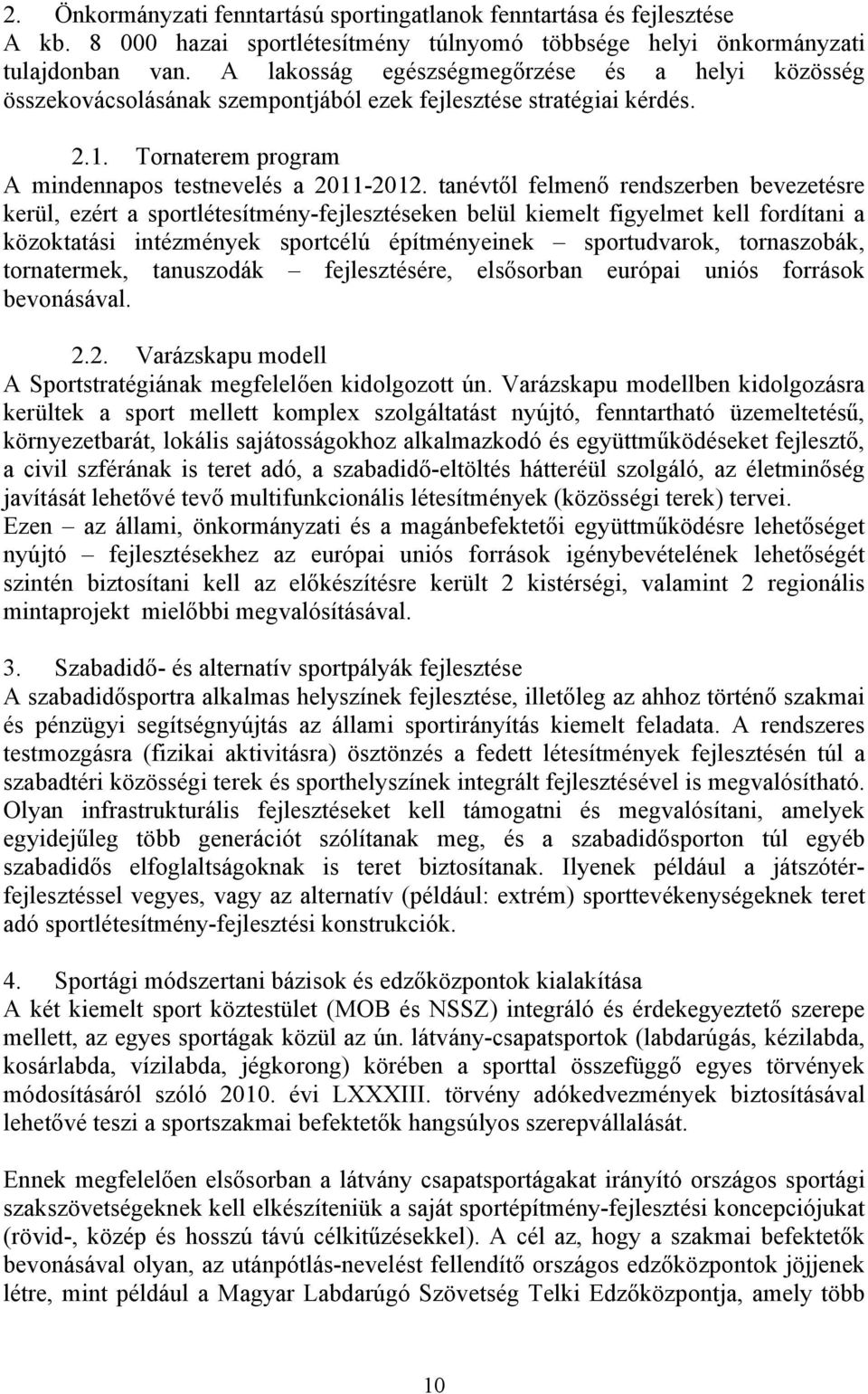 tanévtől felmenő rendszerben bevezetésre kerül, ezért a sportlétesítmény-fejlesztéseken belül kiemelt figyelmet kell fordítani a közoktatási intézmények sportcélú építményeinek sportudvarok,