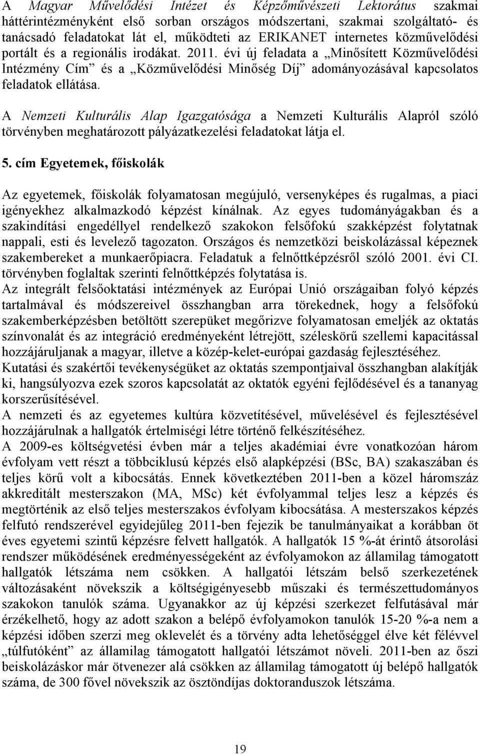 A Nemzeti Kulturális Alap Igazgatósága a Nemzeti Kulturális Alapról szóló törvényben meghatározott pályázatkezelési feladatokat látja el. 5.