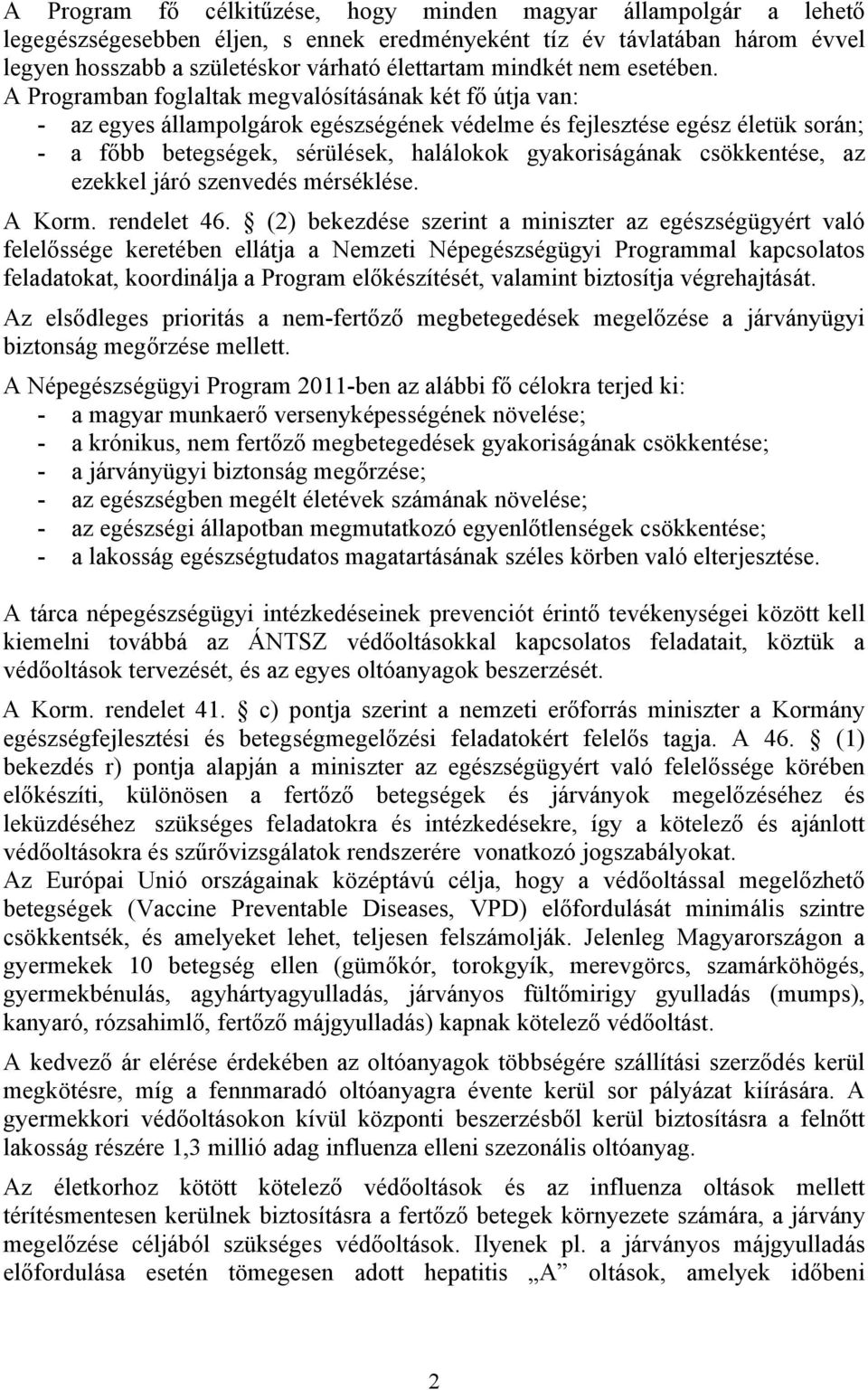 A Programban foglaltak megvalósításának két fő útja van: - az egyes állampolgárok egészségének védelme és fejlesztése egész életük során; - a főbb betegségek, sérülések, halálokok gyakoriságának