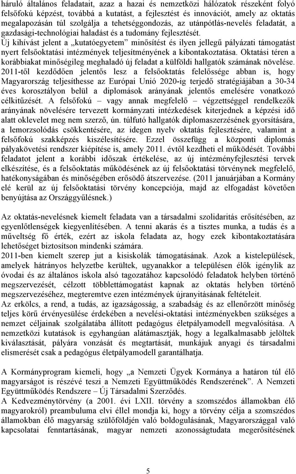 Új kihívást jelent a kutatóegyetem minősítést és ilyen jellegű pályázati támogatást nyert felsőoktatási intézmények teljesítményének a kibontakoztatása.