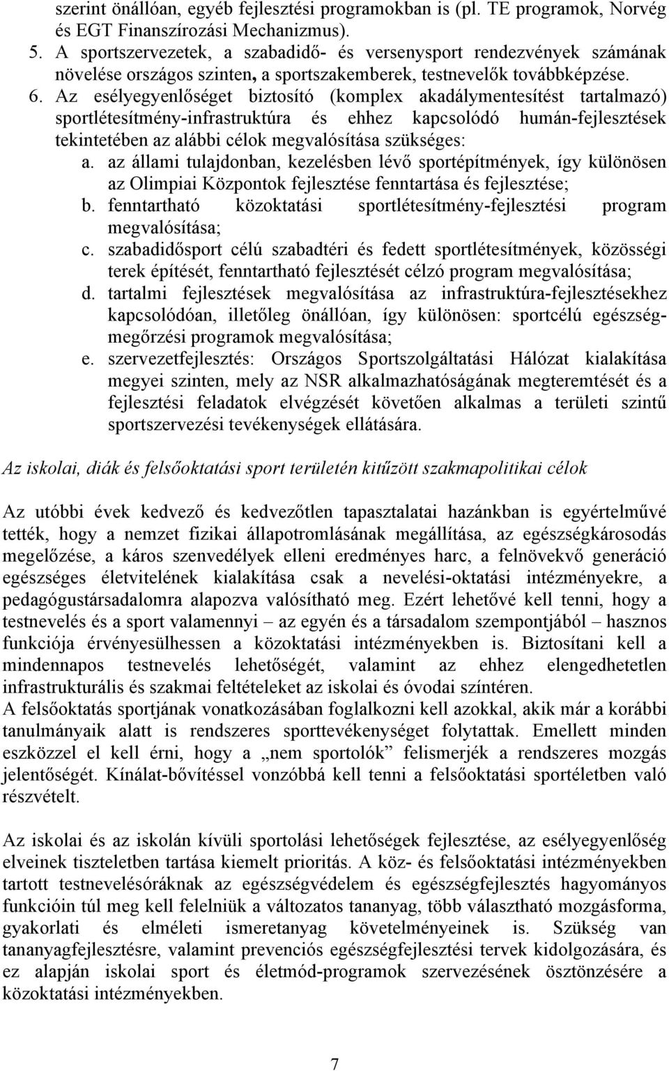 Az esélyegyenlőséget biztosító (komplex akadálymentesítést tartalmazó) sportlétesítmény-infrastruktúra és ehhez kapcsolódó humán-fejlesztések tekintetében az alábbi célok megvalósítása szükséges: a.