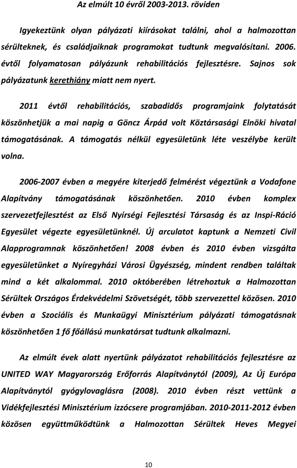 2011 évtől rehabilitációs, szabadidős programjaink folytatását köszönhetjük a mai napig a Göncz Árpád volt Köztársasági Elnöki hivatal támogatásának.