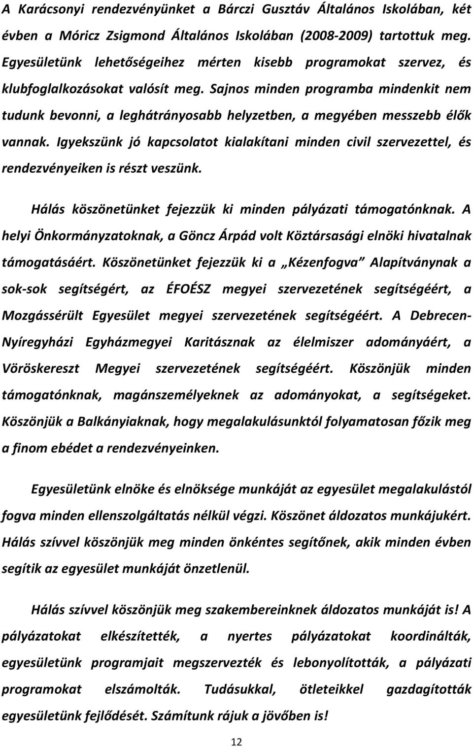 Sajnos minden programba mindenkit nem tudunk bevonni, a leghátrányosabb helyzetben, a megyében messzebb élők vannak.