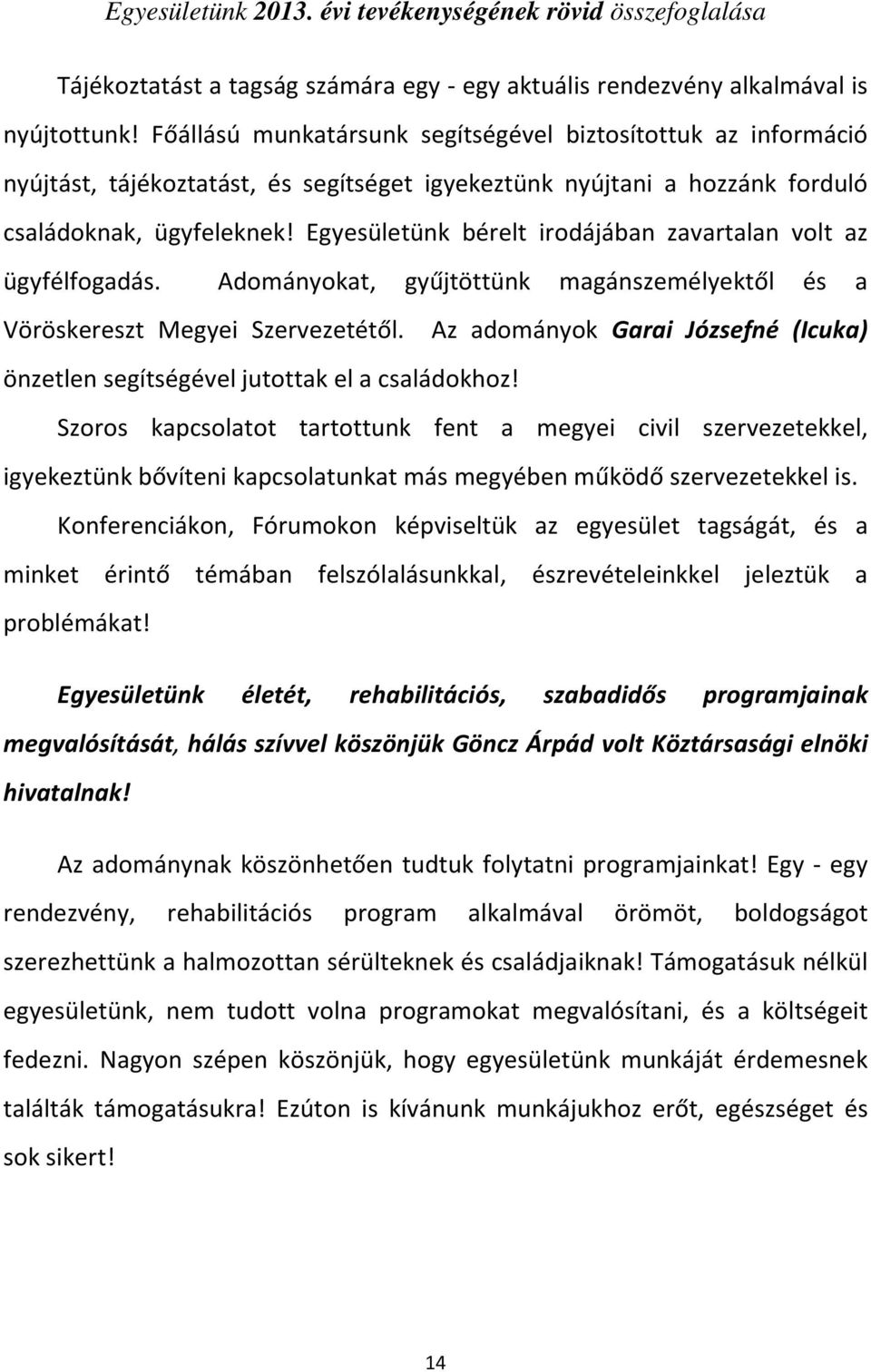 Egyesületünk bérelt irodájában zavartalan volt az ügyfélfogadás. Adományokat, gyűjtöttünk magánszemélyektől és a Vöröskereszt Megyei Szervezetétől.