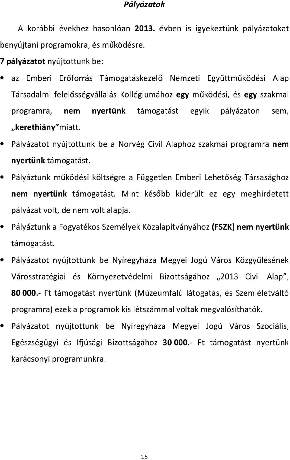 támogatást egyik pályázaton sem, kerethiány miatt. Pályázatot nyújtottunk be a Norvég Civil Alaphoz szakmai programra nem nyertünk támogatást.