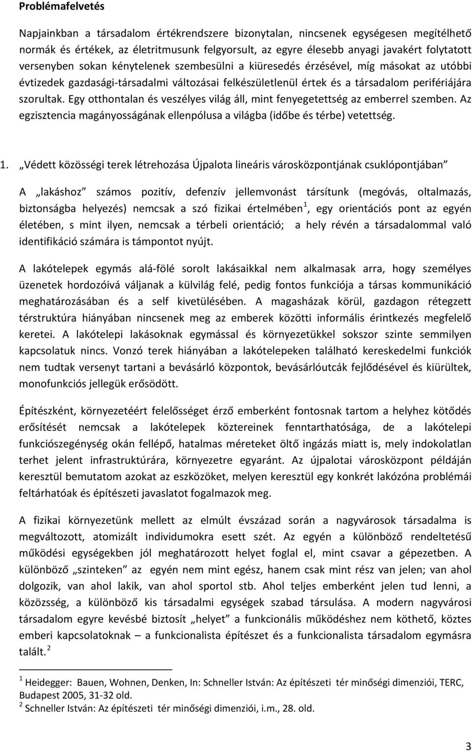 Egy otthontalan és veszélyes világ áll, mint fenyegetettség az emberrel szemben. Az egzisztencia magányosságának ellenpólusa a világba (időbe és térbe) vetettség. 1.