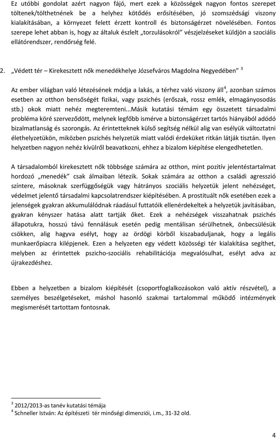 Védett tér Kirekesztett nők menedékhelye Józsefváros Magdolna Negyedében 3 Az ember világban való létezésének módja a lakás, a térhez való viszony áll 4, azonban számos esetben az otthon bensőségét