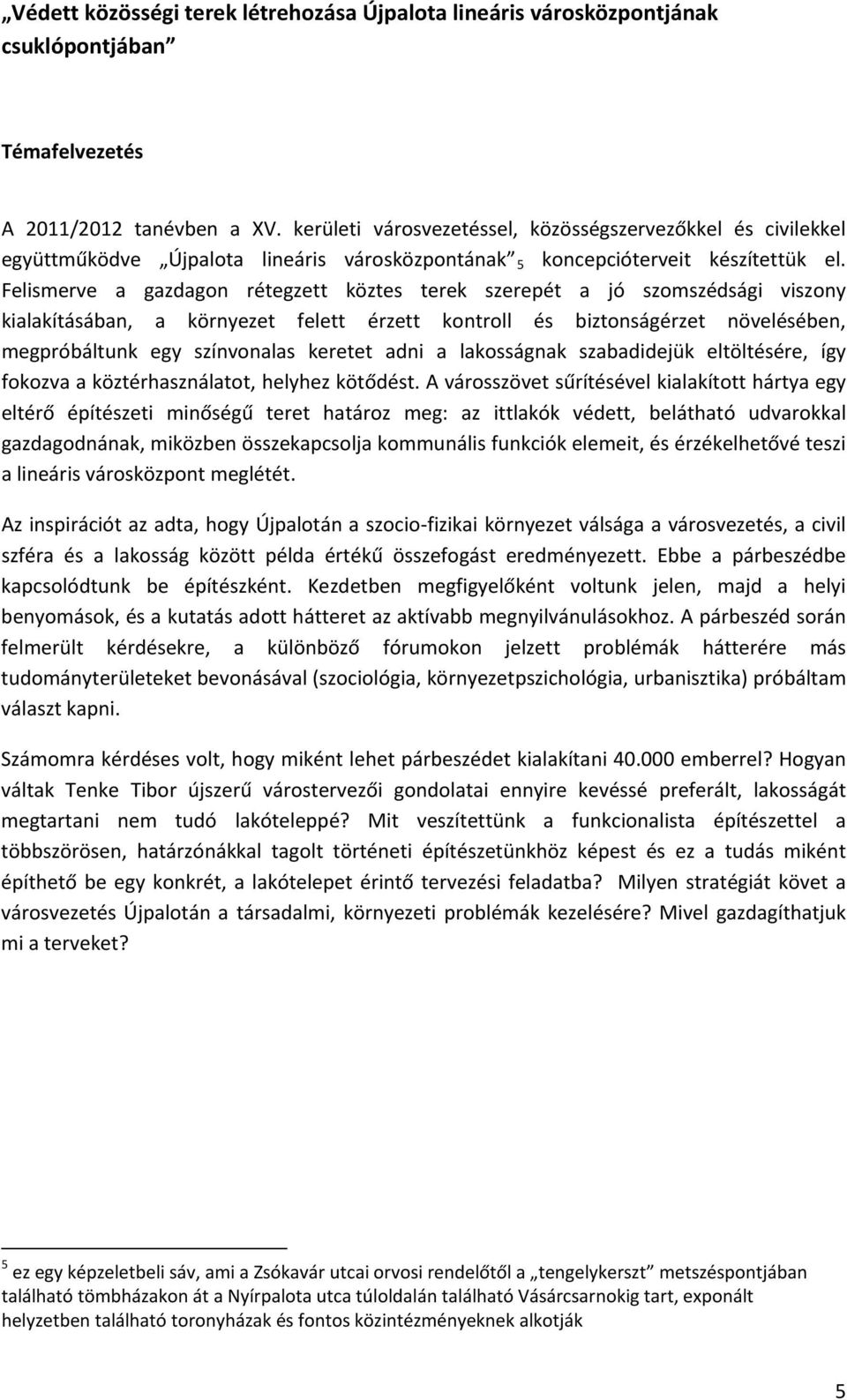 Felismerve a gazdagon rétegzett köztes terek szerepét a jó szomszédsági viszony kialakításában, a környezet felett érzett kontroll és biztonságérzet növelésében, megpróbáltunk egy színvonalas keretet