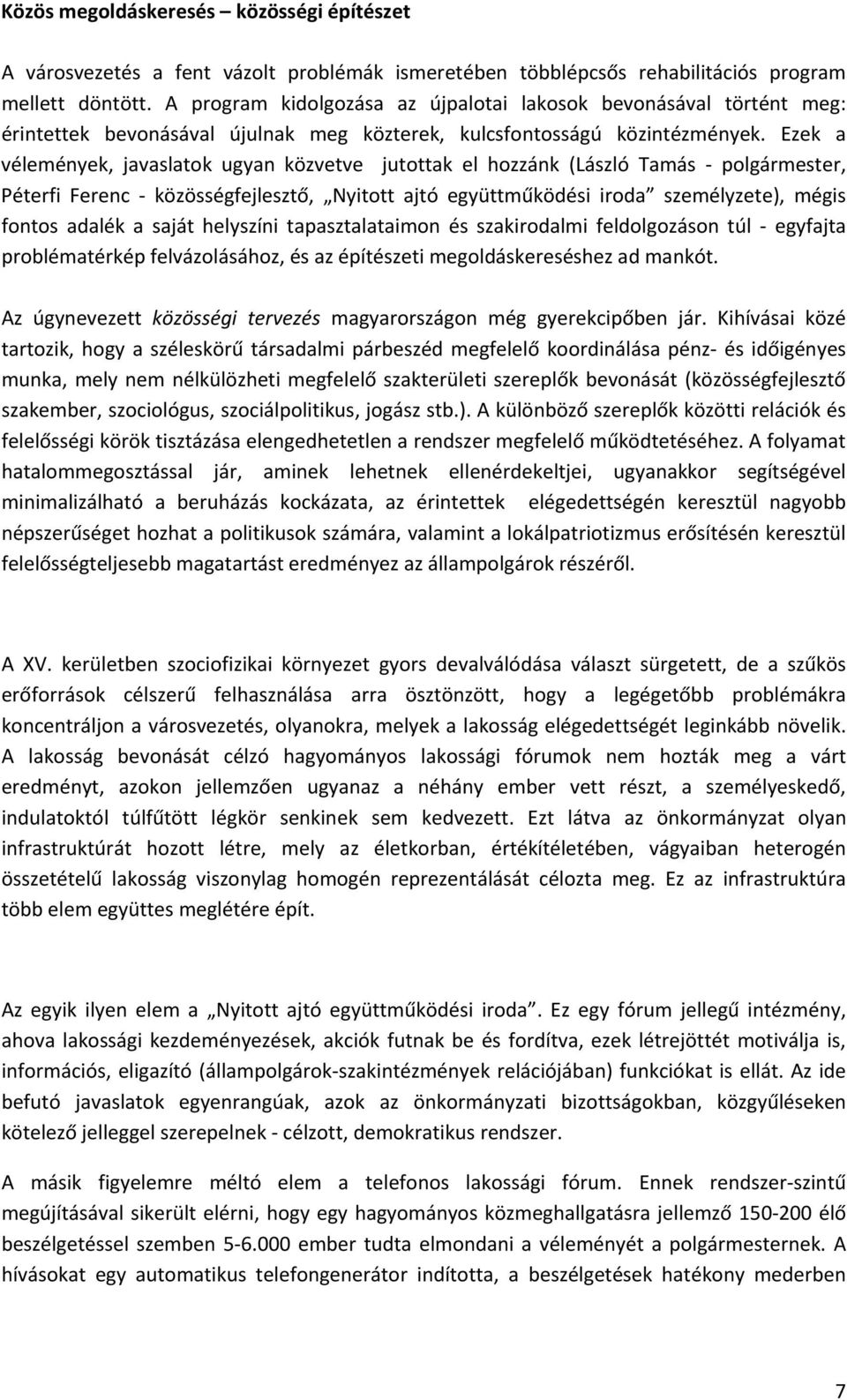 Ezek a vélemények, javaslatok ugyan közvetve jutottak el hozzánk (László Tamás - polgármester, Péterfi Ferenc - közösségfejlesztő, Nyitott ajtó együttműködési iroda személyzete), mégis fontos adalék