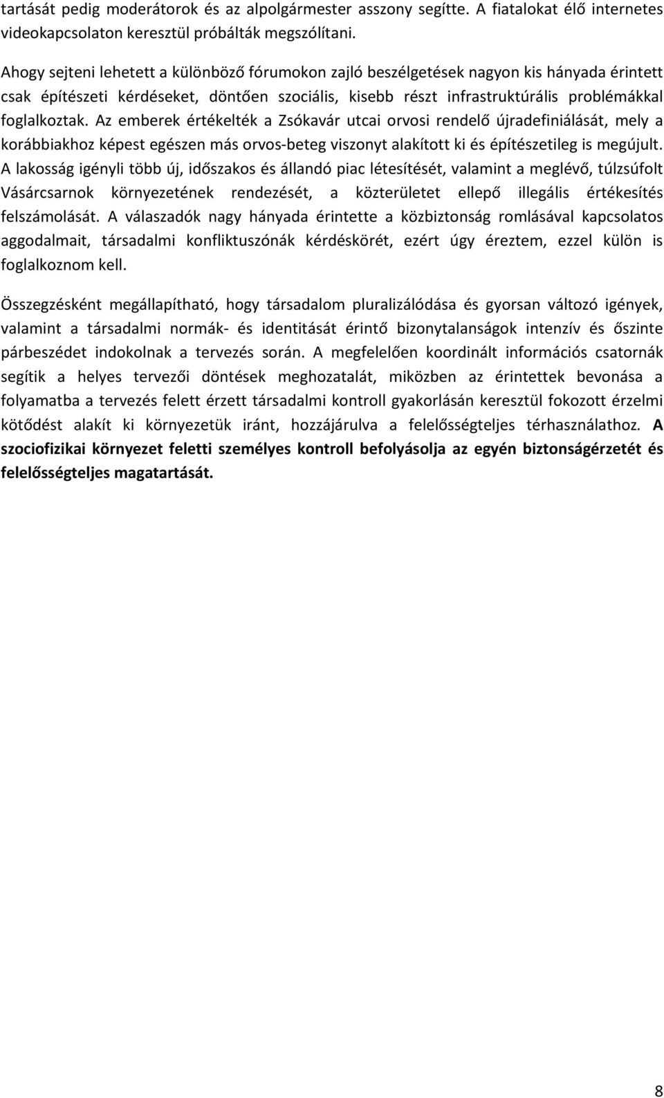 Az emberek értékelték a Zsókavár utcai orvosi rendelő újradefiniálását, mely a korábbiakhoz képest egészen más orvos-beteg viszonyt alakított ki és építészetileg is megújult.