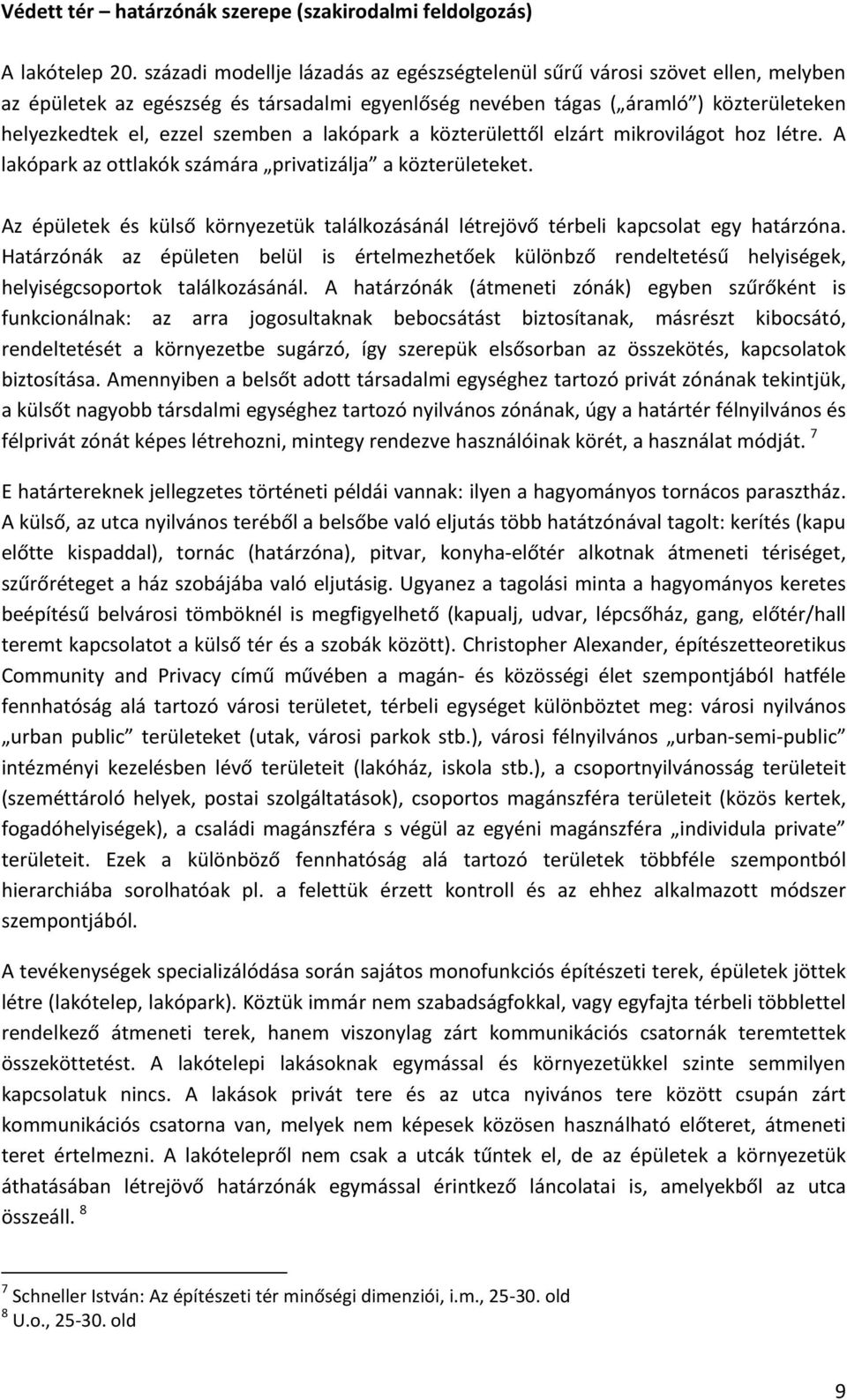 lakópark a közterülettől elzárt mikrovilágot hoz létre. A lakópark az ottlakók számára privatizálja a közterületeket.