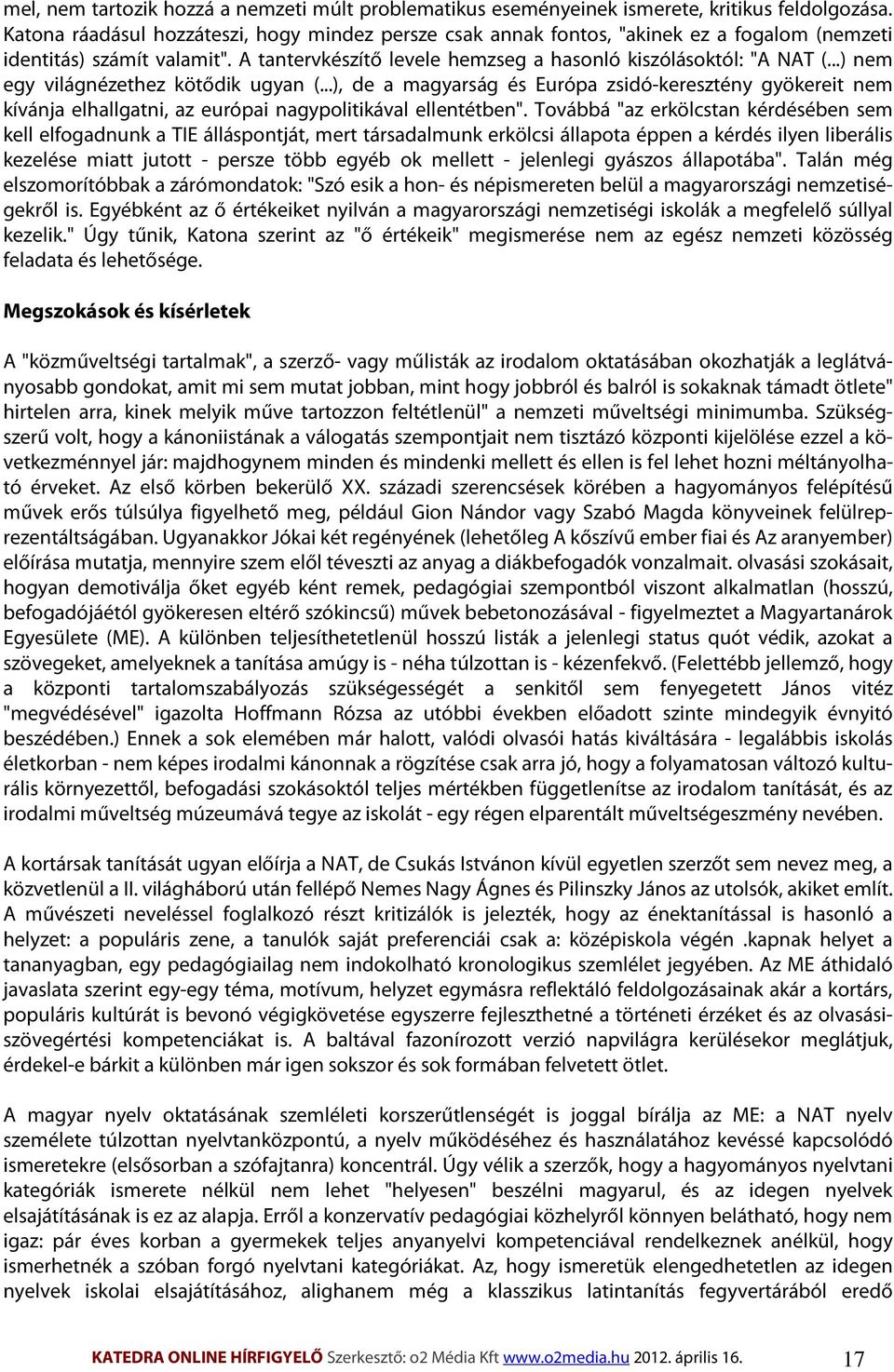 ..) nem egy világnézethez kötődik ugyan (...), de a magyarság és Európa zsidó-keresztény gyökereit nem kívánja elhallgatni, az európai nagypolitikával ellentétben".