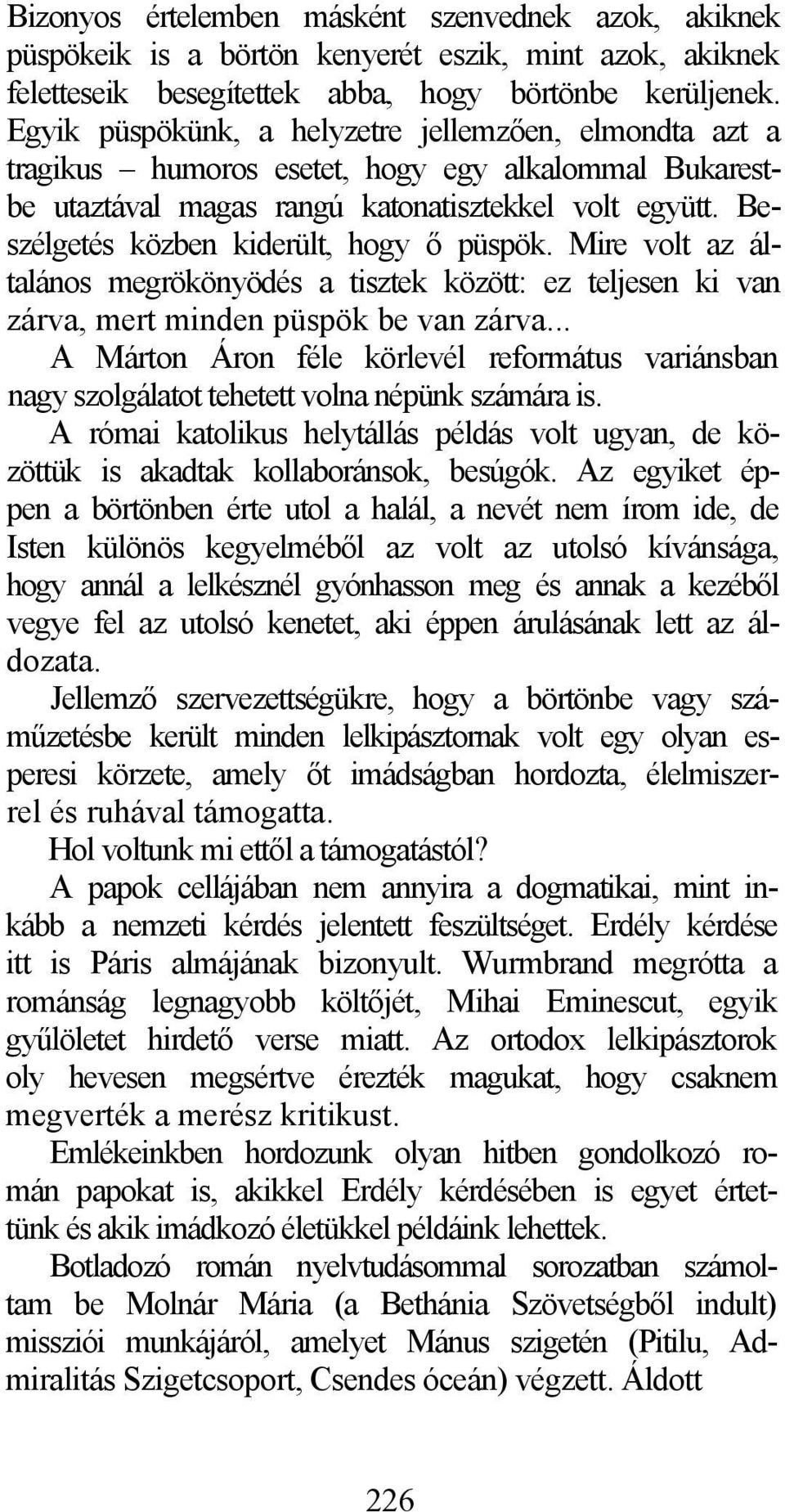 Beszélgetés közben kiderült, hogy ő püspök. Mire volt az általános megrökönyödés a tisztek között: ez teljesen ki van zárva, mert minden püspök be van zárva.