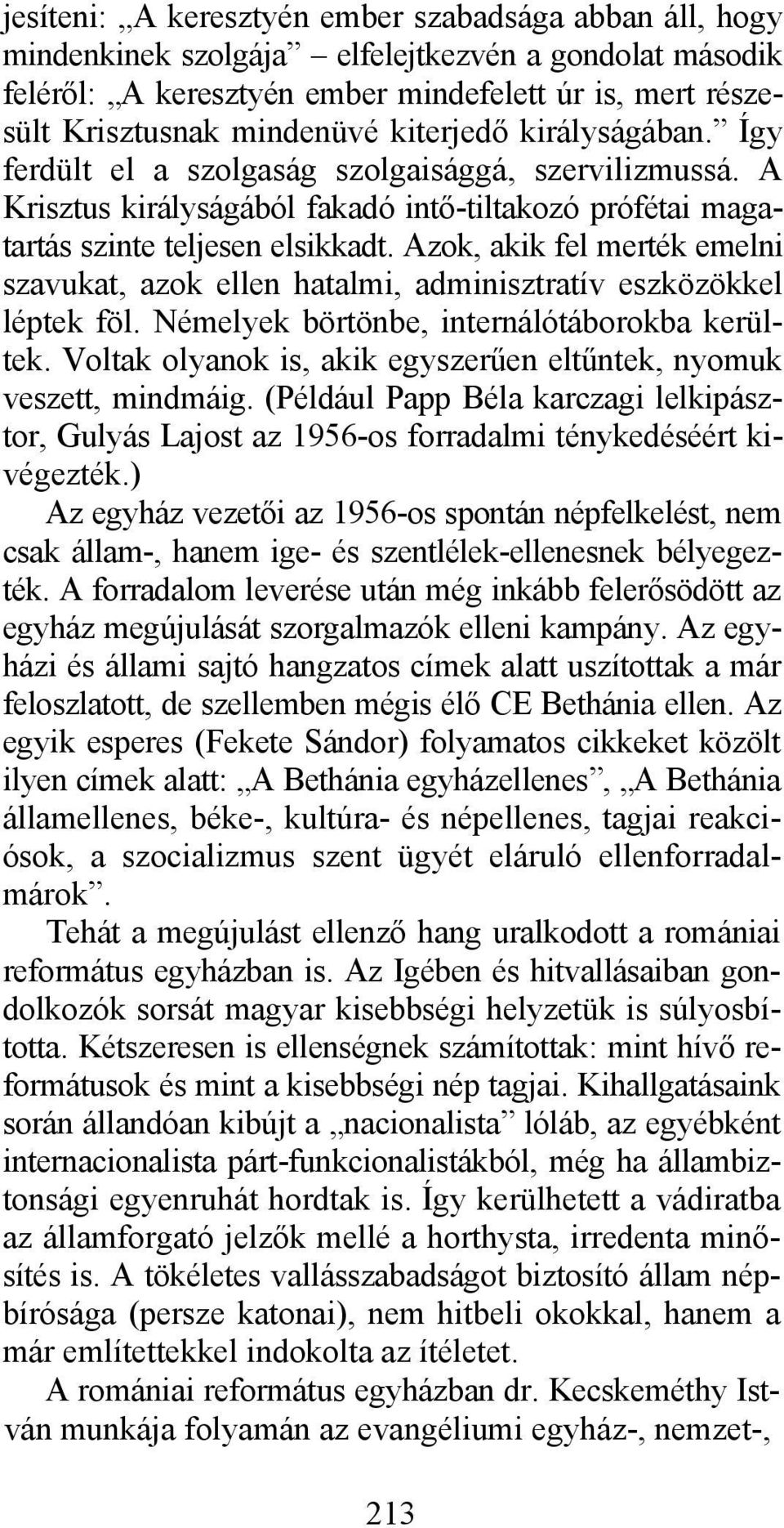 Azok, akik fel merték emelni szavukat, azok ellen hatalmi, adminisztratív eszközökkel léptek föl. Némelyek börtönbe, internálótáborokba kerültek.