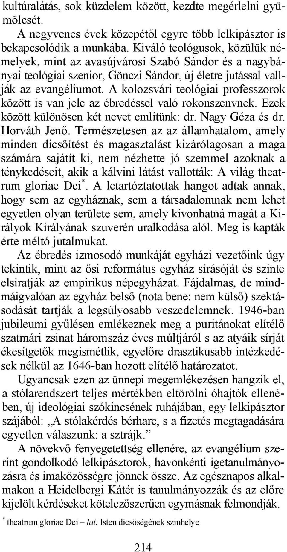 A kolozsvári teológiai professzorok között is van jele az ébredéssel való rokonszenvnek. Ezek között különösen két nevet említünk: dr. Nagy Géza és dr. Horváth Jenő.