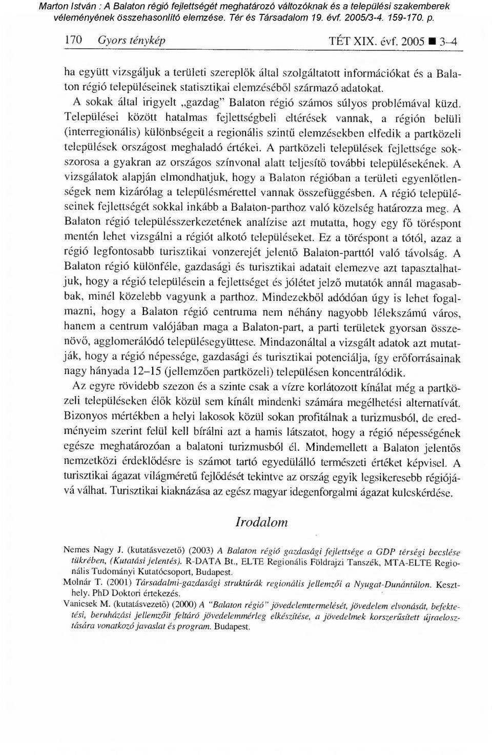 Települései között hatalmas fejlettségbeli eltérések vannak, a régión belüli (interregionális) különbségeit a regionális szint ű elemzésekben elfedik a partközeli települések országost meghaladó