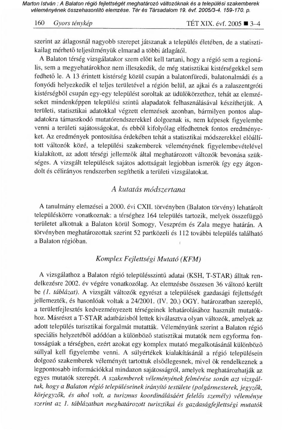 A 13 érintett kistérség közül csupán a balatonfüredi, balatonalmádi és a fonyódi helyezkedik el teljes területével a régión belül, az ajkai és a zalaszentgróti kistérségb ől csupán egy-egy települést