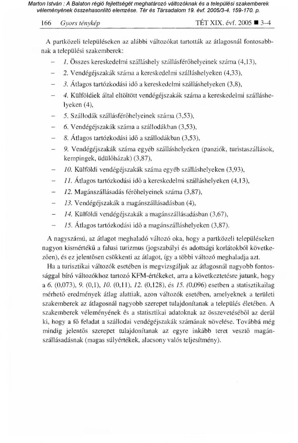 Külföldiek által eltöltött vendégéjszakák száma a kereskedelmi szálláshelyeken (4), 5. Szállodák szállásfér őhelyeinek száma (3,53), 6. Vendégéjszakák száma a szállodákban (3,53), 8.