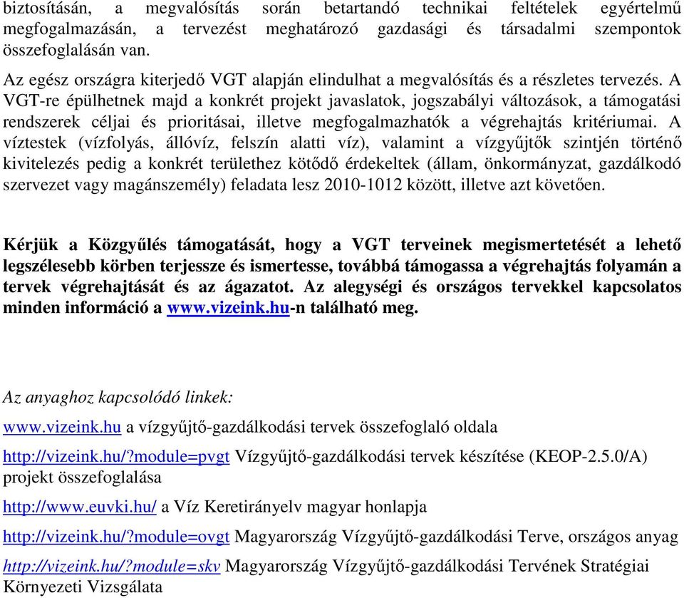 A VGT-re épülhetnek majd a konkrét projekt javaslatok, jogszabályi változások, a támogatási rendszerek céljai és prioritásai, illetve megfogalmazhatók a végrehajtás kritériumai.