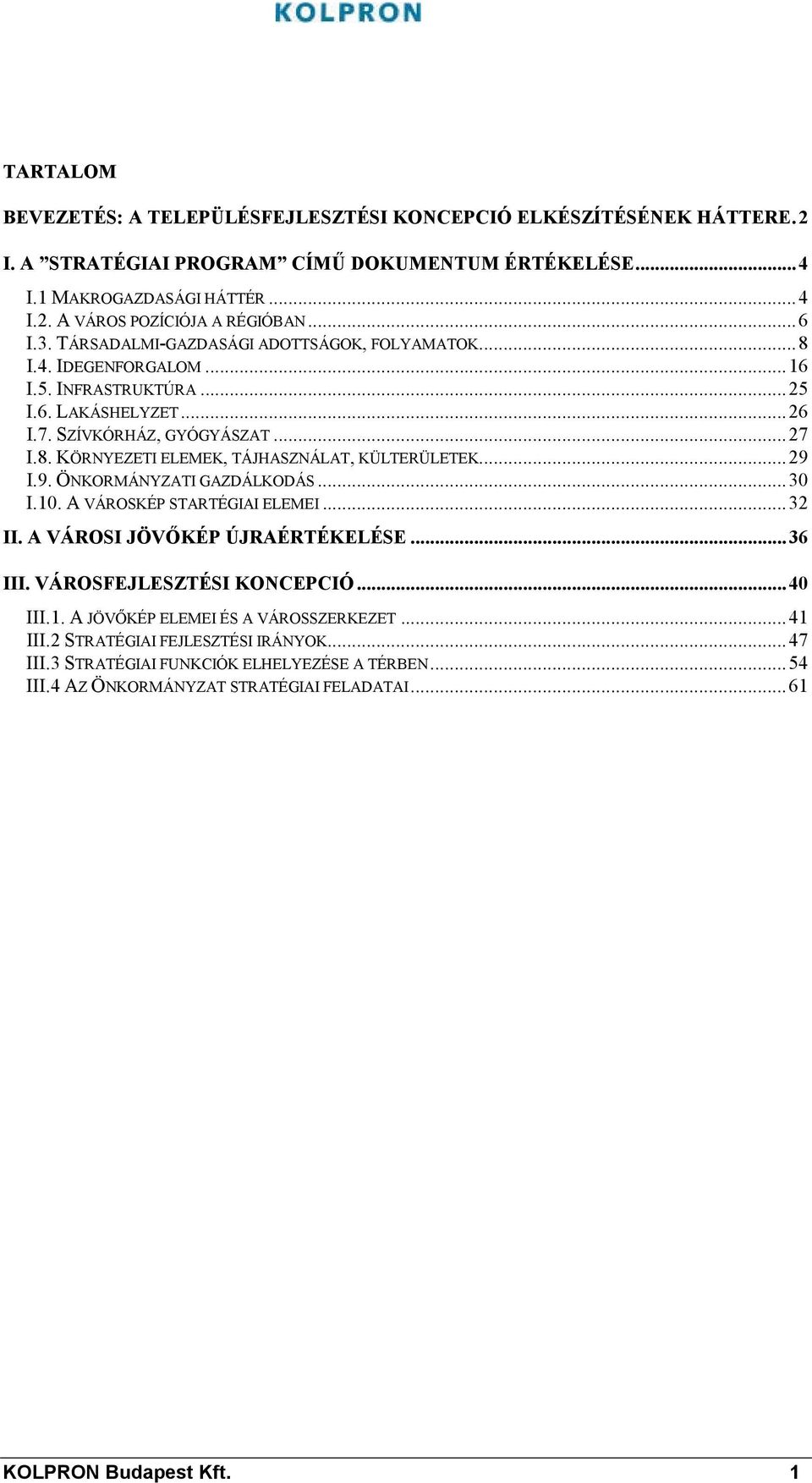 ..29 I.9. ÖNKORMÁNYZATI GAZDÁLKODÁS...30 I.10. A VÁROSKÉP STARTÉGIAI ELEMEI...32 II. A VÁROSI JÖVŐKÉP ÚJRAÉRTÉKELÉSE...36 III. VÁROSFEJLESZTÉSI KONCEPCIÓ...40 III.1. A JÖVŐKÉP ELEMEI ÉS A VÁROSSZERKEZET.