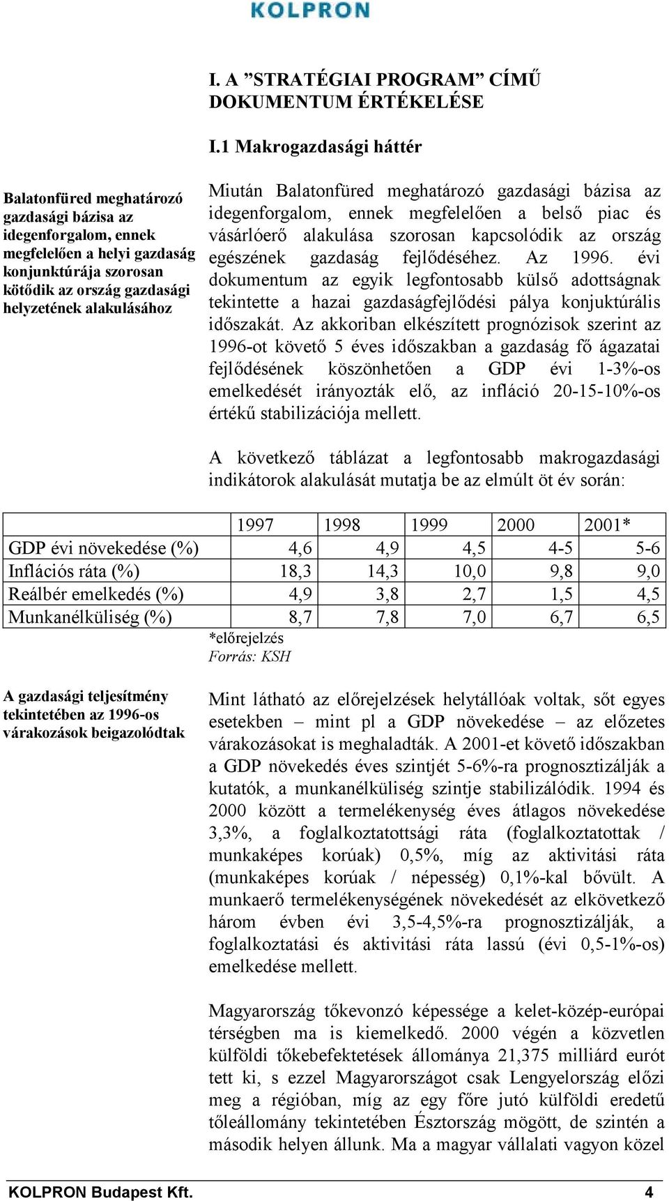 Miután Balatonfüred meghatározó gazdasági bázisa az idegenforgalom, ennek megfelelően a belső piac és vásárlóerő alakulása szorosan kapcsolódik az ország egészének gazdaság fejlődéséhez. Az 1996.