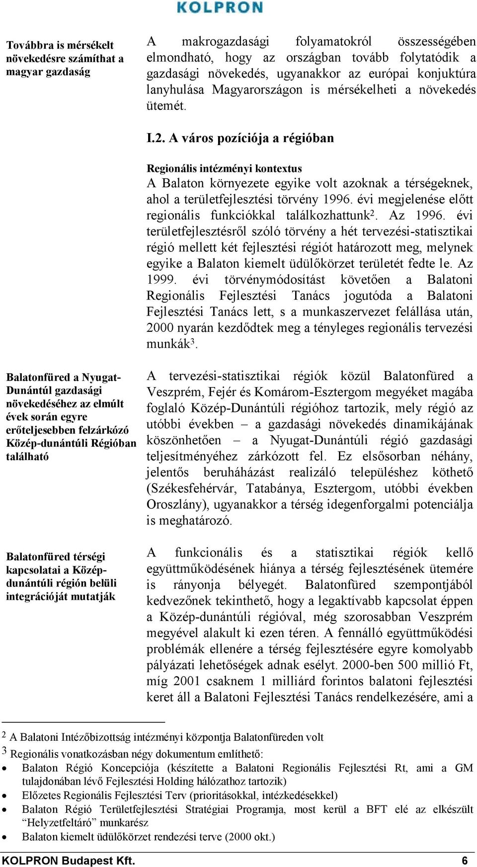 A város pozíciója a régióban Regionális intézményi kontextus A Balaton környezete egyike volt azoknak a térségeknek, ahol a területfejlesztési törvény 1996.