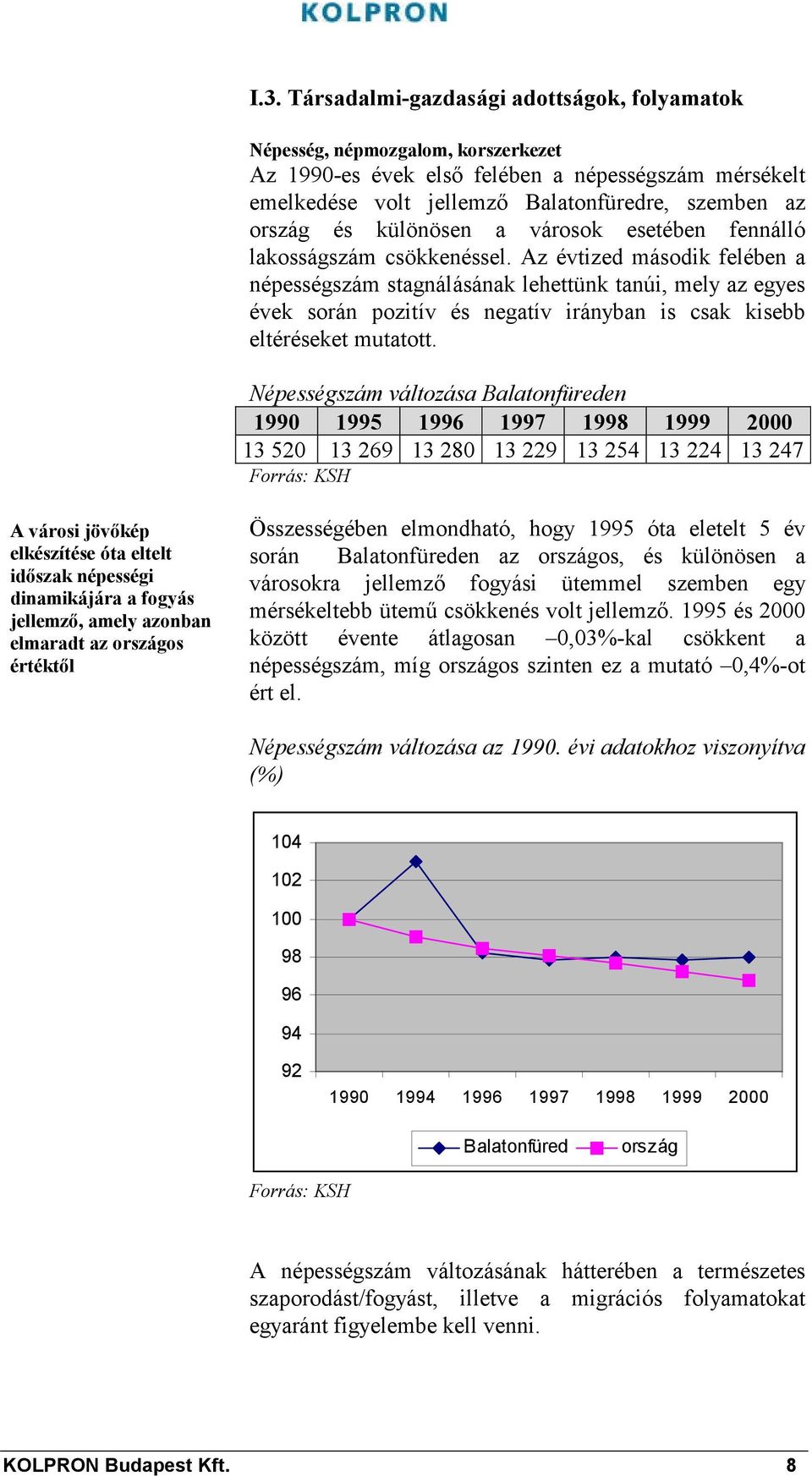 Az évtized második felében a népességszám stagnálásának lehettünk tanúi, mely az egyes évek során pozitív és negatív irányban is csak kisebb eltéréseket mutatott.