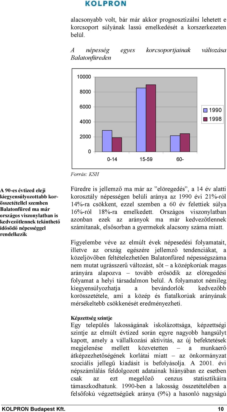 Balatonfüred ma már országos viszonylatban is kedvezőtlennek tekinthető idősödő népességgel rendelkezik Füredre is jellemző ma már az elöregedés, a 14 év alatti korosztály népességen belüli aránya az