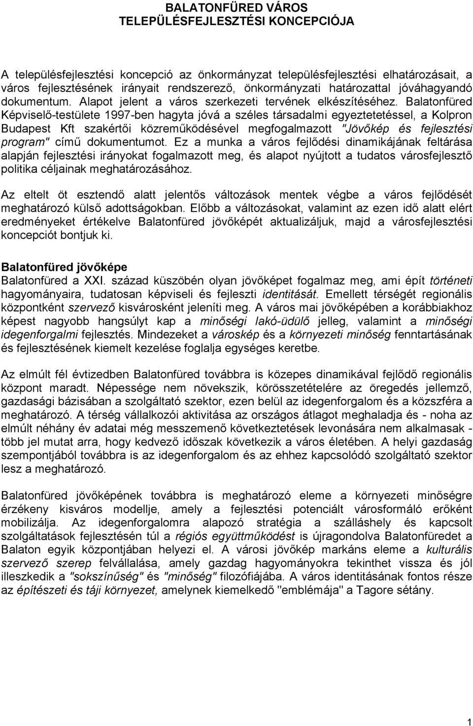 Balatonfüred Képviselő-testülete 1997-ben hagyta jóvá a széles társadalmi egyeztetetéssel, a Kolpron Budapest Kft szakértői közreműködésével megfogalmazott "Jövőkép és fejlesztési program" című