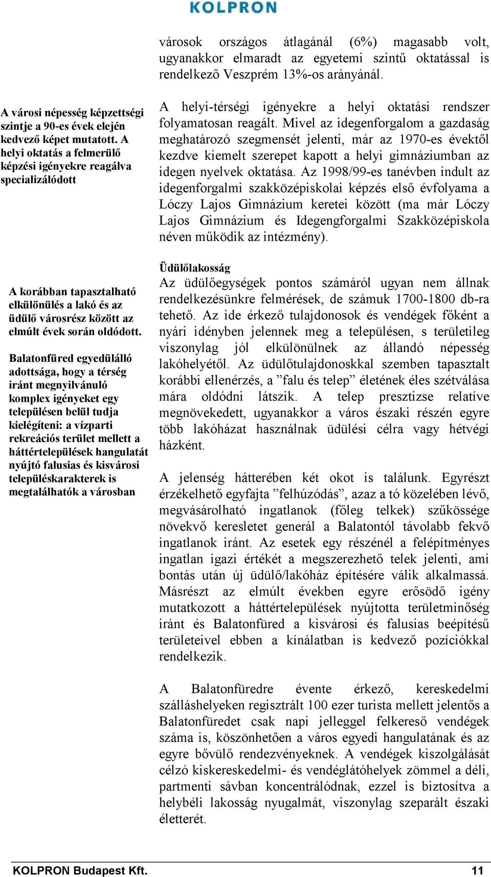 A helyi oktatás a felmerülő képzési igényekre reagálva specializálódott A korábban tapasztalható elkülönülés a lakó és az üdülő városrész között az elmúlt évek során oldódott.