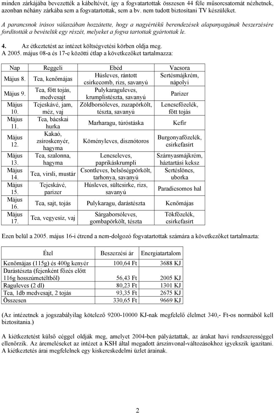 Az étkeztetést az intézet költségvetési körben oldja meg. A 2005. május 08-a és 17-e közötti étlap a következőket tartalmazza: Nap Reggeli Ebéd Vacsora 8.