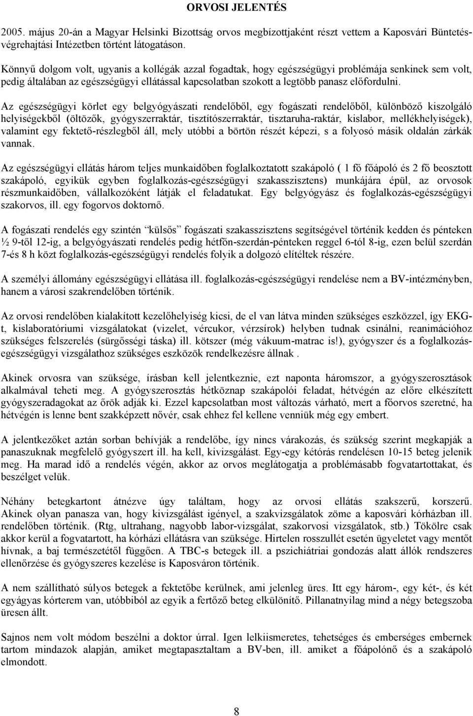 Az egészségügyi körlet egy belgyógyászati rendelőből, egy fogászati rendelőből, különböző kiszolgáló helyiségekből (öltözők, gyógyszerraktár, tisztítószerraktár, tisztaruha-raktár, kislabor,