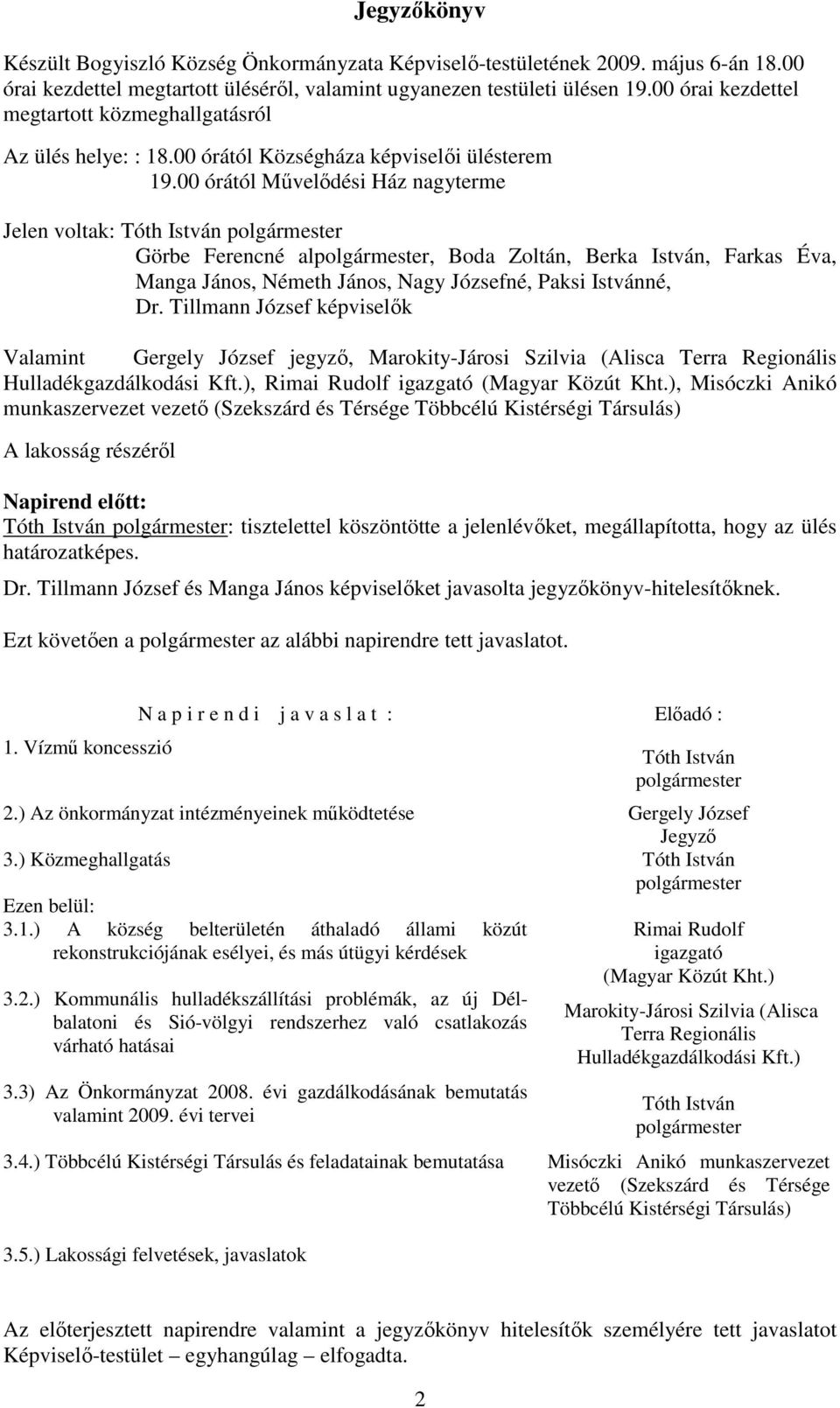 00 órától Művelődési Ház nagyterme Jelen voltak: Tóth István Görbe Ferencné al, Boda Zoltán, Berka István, Farkas Éva, Manga János, Németh János, Nagy Józsefné, Paksi Istvánné, Dr.