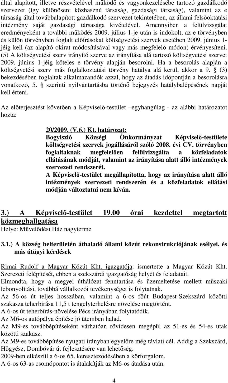 július 1-je után is indokolt, az e törvényben és külön törvényben foglalt előírásokat költségvetési szervek esetében 2009.