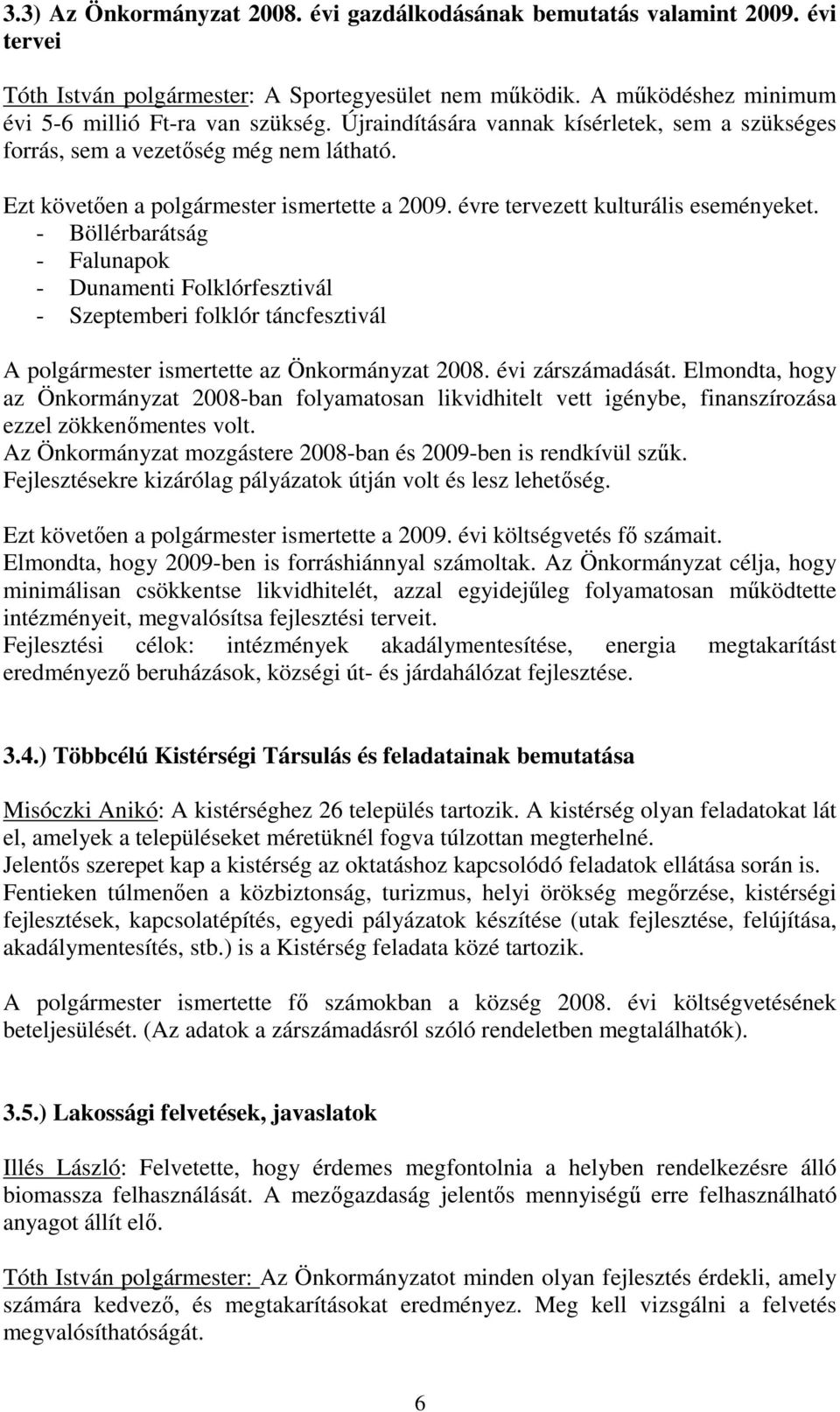 - Böllérbarátság - Falunapok - Dunamenti Folklórfesztivál - Szeptemberi folklór táncfesztivál A ismertette az Önkormányzat 2008. évi zárszámadását.